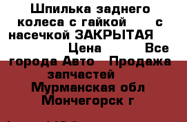 Шпилька заднего колеса с гайкой D=23 с насечкой ЗАКРЫТАЯ L=105 (12.9)  › Цена ­ 220 - Все города Авто » Продажа запчастей   . Мурманская обл.,Мончегорск г.